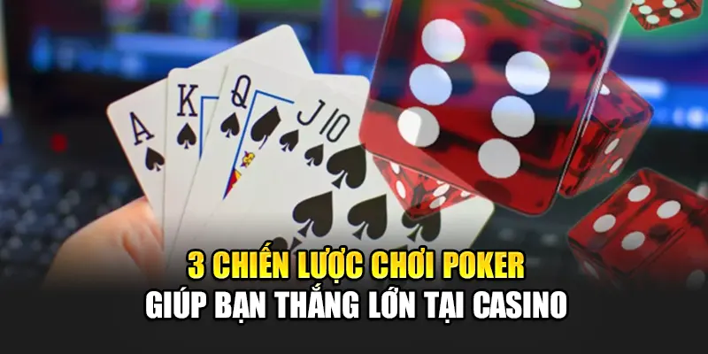 3 chiến lược chơi poker giúp bạn thắng lớn tại casino