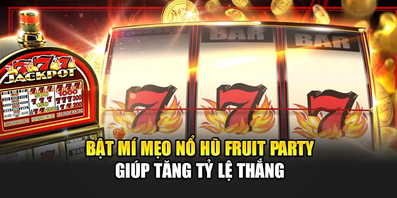 Bật mí mẹo nổ hũ Fruit Party giúp tăng tỷ lệ thắng