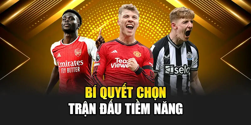 Bí quyết chọn trận đấu tiềm năng