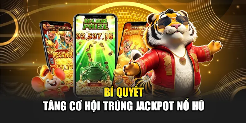 Bí quyết tăng cơ hội trúng jackpot nổ hũ
