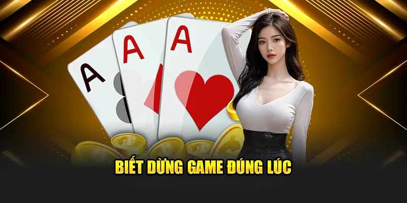 Biết dừng game đúng lúc