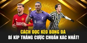 Cách Đọc Kèo Bóng Đá – Bí Kíp Thắng Cược Chuẩn Xác Nhất!