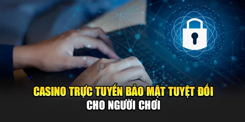 Casino Trực Tuyến Bảo Mật Tuyệt Đối Cho Người Chơi