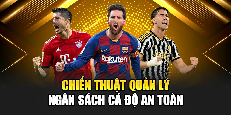Chiến thuật quản lý ngân sách cá độ an toàn