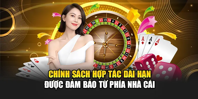 chinh-sach-hop-tac-dai-han-duoc-dam-bao-tu-phia-nha-cai