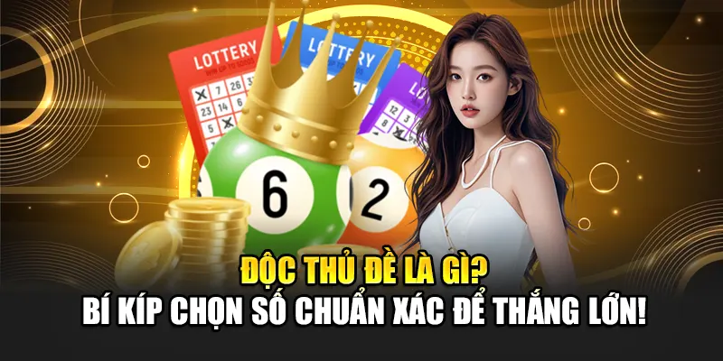 Độc Thủ Đề Là Gì? Bí Kíp Chọn Số Chuẩn Xác Để Thắng Lớn!