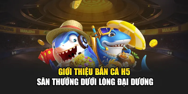 Giới thiệu bắn cá H5 săn thưởng dưới lòng đại dương