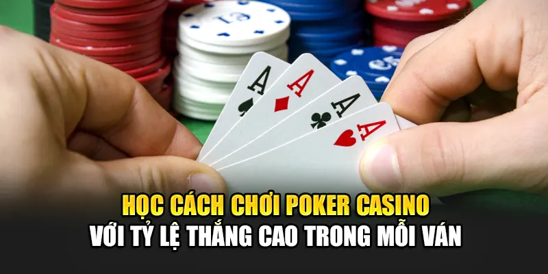 Học Cách Chơi Poker Casino Với Tỷ Lệ Thắng Cao Trong Mỗi Ván