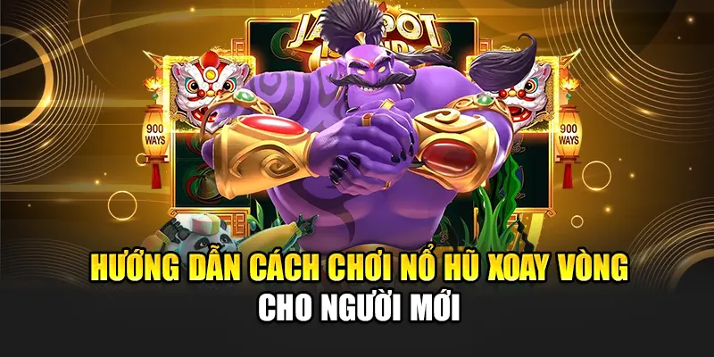 Hướng dẫn cách chơi nổ hũ Xoay vòng cho người mới