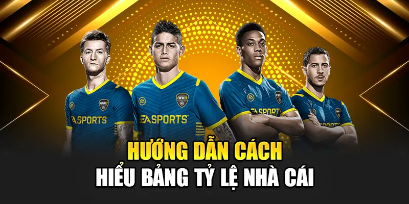 Hướng dẫn cách hiểu bảng tỷ lệ nhà cái