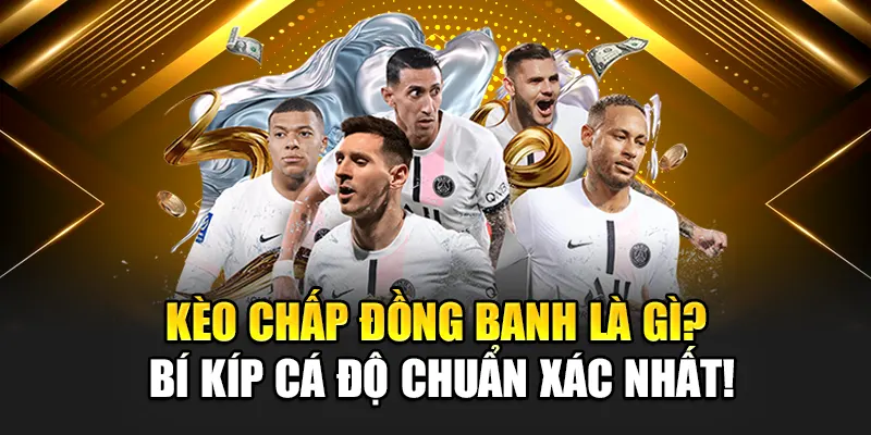 Kèo Chấp Đồng Banh Là Gì? Bí Kíp Cá Độ Chuẩn Xác Nhất!