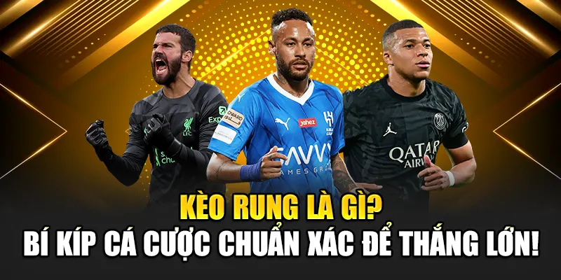 Kèo Rung Là Gì? Bí Kíp Cá Cược Chuẩn Xác Để Thắng Lớn!