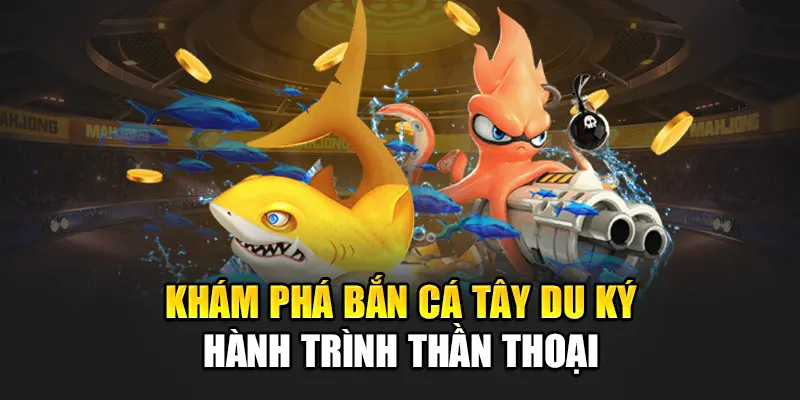 Khám phá bắn cá tây du ký hành trình thần thoại