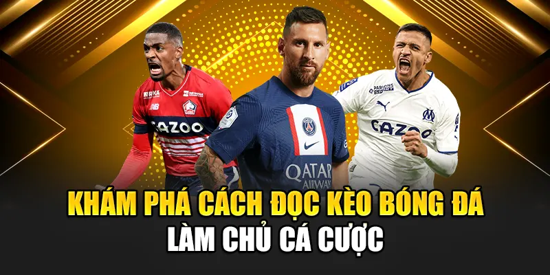 Khám phá cách đọc kèo bóng đá làm chủ cá cược