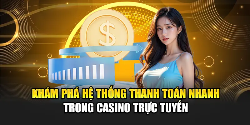 Khám Phá Hệ Thống Thanh Toán Nhanh Trong Casino Trực Tuyến