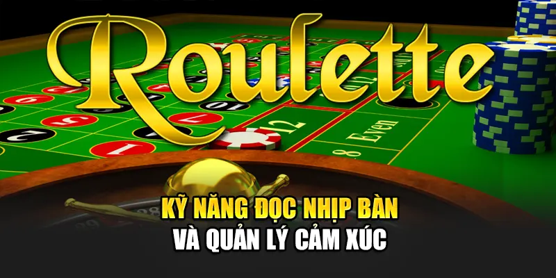 Kỹ năng đọc nhịp bàn và quản lý cảm xúc