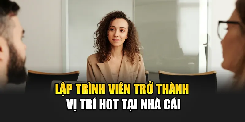 lap-trinh-vien-tro-thanh-vi-tri-hot-tai-nha-cai