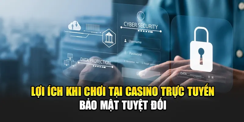 Lợi ích khi chơi tại casino trực tuyến bảo mật tuyệt đối