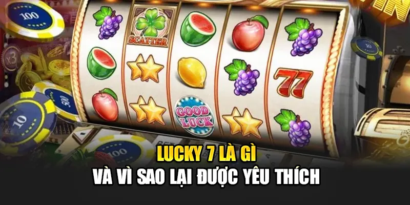 Lucky 7 là gì và vì sao lại được yêu thích?