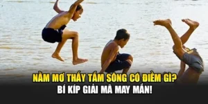 Nằm Mơ Thấy Tắm Sông Có Điềm Gì? Bí Kíp Giải Mã May Mắn!