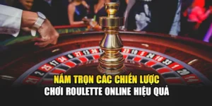 Nắm Trọn Các Chiến Lược Chơi Roulette Online Hiệu Quả
