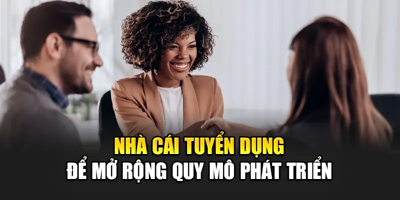 nha-cai-tuyen-dung-de-mo-rong-quy-mo-phat-trien