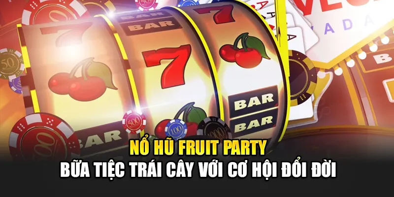 Nổ Hũ Fruit Party – Bữa Tiệc Trái Cây Với Cơ Hội Đổi Đời