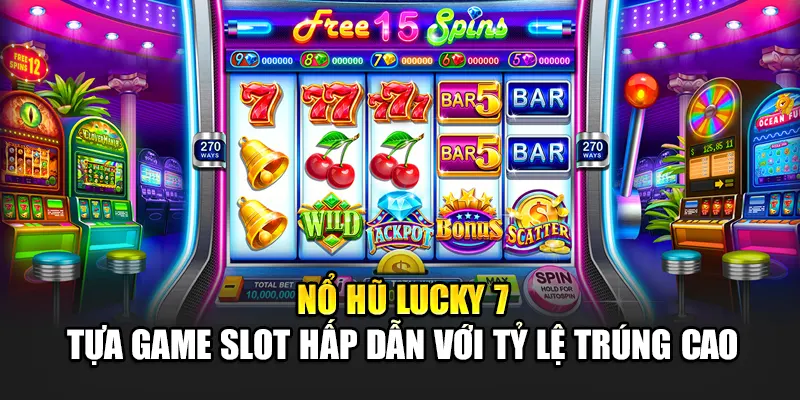 Nổ Hũ Lucky 7 – Tựa Game Slot Hấp Dẫn Với Tỷ Lệ Trúng Cao