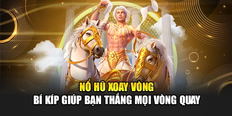 Nổ Hũ Xoay Vòng – Bí Kíp Giúp Bạn Thắng Mọi Vòng Quay