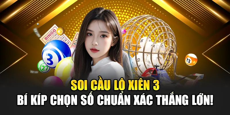 Soi Cầu Lô Xiên 3 – Bí Kíp Chọn Số Chuẩn Xác Thắng Lớn!