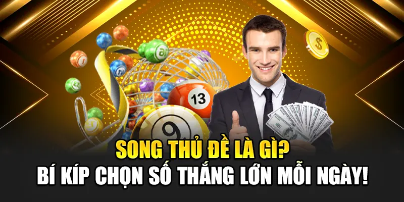 Song Thủ Đề Là Gì? Bí Kíp Chọn Số Thắng Lớn Mỗi Ngày!