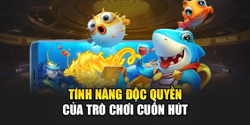 Tính năng độc quyền của trò chơi cuốn hút