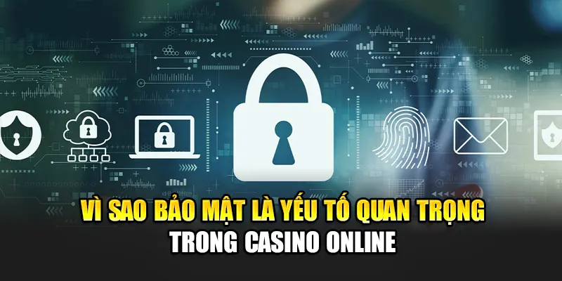 Vì sao bảo mật là yếu tố quan trọng trong casino online