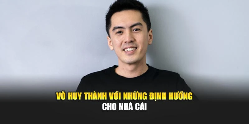 vo-huy-thanh-voi-nhung-dinh-huong-cho-nha-cai