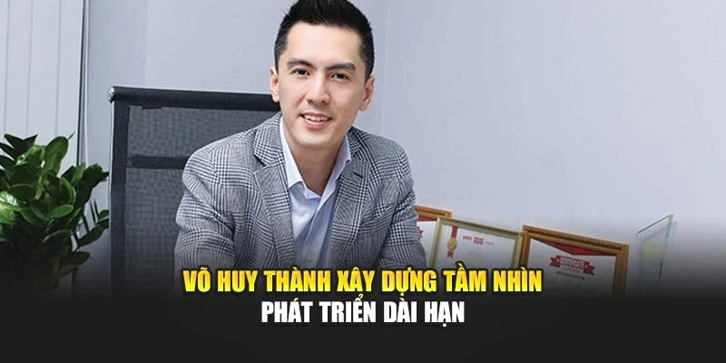 vo-huy-thanh-xay-dung-tam-nhin-phat-trien-dai-han