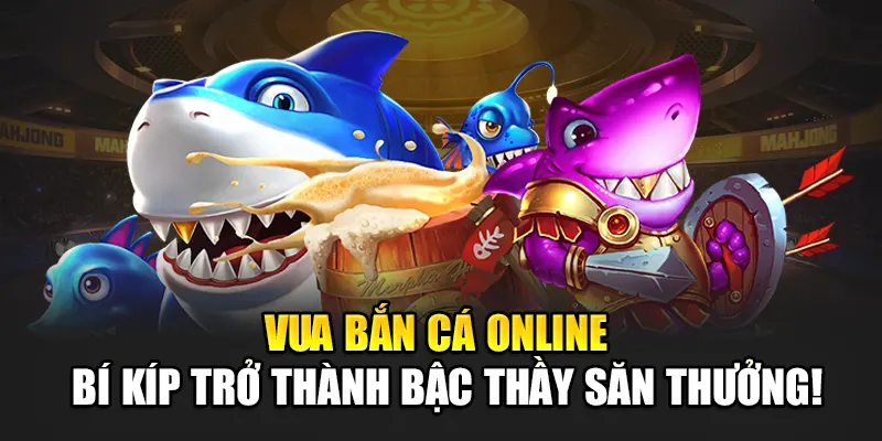 Vua Bắn Cá Online – Bí Kíp Trở Thành Bậc Thầy Săn Thưởng!