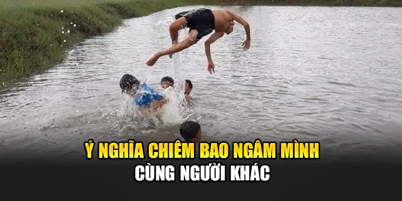 Ý nghĩa chiêm bao ngâm mình cùng người khác
