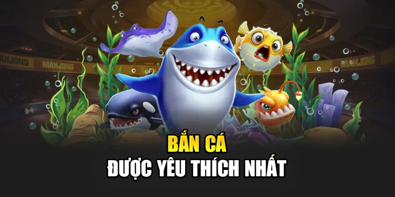 Bắn cá được yêu thích nhất