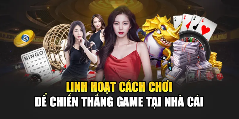 Linh hoạt cách chơi để chiến thắng game tại nhà cái