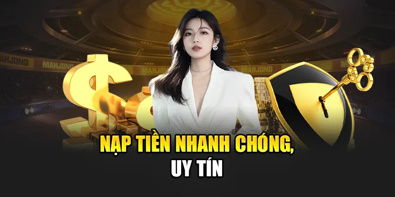 Nạp tiền nhanh chóng, uy tín